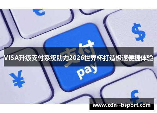 VISA升级支付系统助力2026世界杯打造极速便捷体验 VISA升级支付系统助力2026世界杯打造极速便捷体验