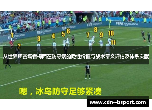 从世界杯赛场看梅西在防守端的隐性价值与战术意义评估及体系贡献