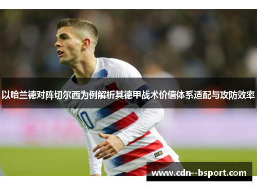 以哈兰德对阵切尔西为例解析其德甲战术价值体系适配与攻防效率