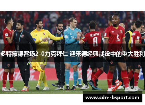 多特蒙德客场2-0力克拜仁 迎来德经典战役中的重大胜利