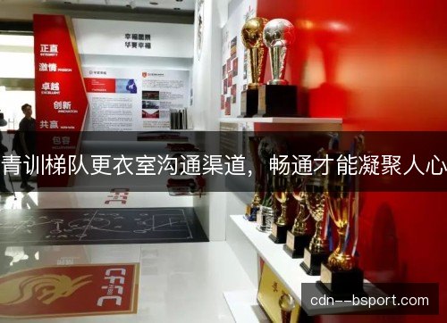 青训梯队更衣室沟通渠道，畅通才能凝聚人心